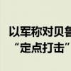 以军称对贝鲁特南郊黎真主党一重要据点进行“定点打击”