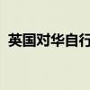 英国对华自行车反倾销措施发起过渡性审查