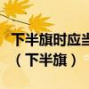 下半旗时应当先将国旗升至杆顶然后降至旗顶（下半旗）