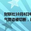 财联社10月8日电，德国经济部称，即使途经乌克兰的天然气管道被切断，德国及其邻国的天然气供应仍是安全的。