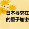 日本寻求在2030年前开发国产“不可破解”的量子加密技术