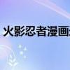 火影忍者漫画连载时间（火影忍者漫画连载）