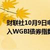 财联社10月9日电，韩国财政部官员表示，在富时将韩国纳入WGBI债券指数后，将对市场波动状况予以密切关注。