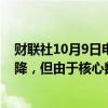 财联社10月9日电，欧洲央行管委内格尔表示，通胀正在下降，但由于核心数据仍然较高，我们必须保持警惕。