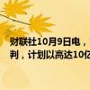 财联社10月9日电，雪佛龙(CVX.N)正与东京瓦斯(Tokyo Gas)进行谈判，计划以高达10亿美元的价格出售其在得克萨斯州的天然气资产。