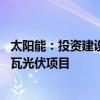 太阳能：投资建设中节能第十二师产业园区低碳转型50万千瓦光伏项目