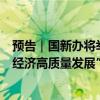 预告｜国新办将举行“加大财政政策逆周期调节力度、推动经济高质量发展”有关情况新闻发布会