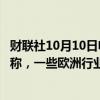 财联社10月10日电，俄罗斯天然气工业股份公司首席执行官称，一些欧洲行业的生产下降幅度高达10%。