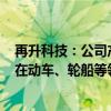 再升科技：公司产品已在C919大飞机上使用 另有小批量已在动车、轮船等领域试用