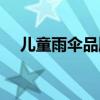 儿童雨伞品牌排行榜（儿童用哪种雨伞）