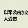 以军袭击加沙地带北部杰巴利耶 致3人死亡多人受伤