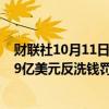 财联社10月11日电，道明银行称，公司的准备金可覆盖30.9亿美元反洗钱罚款额的大部分。