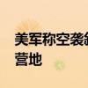 美军称空袭叙利亚境内极端组织“伊斯兰国”营地