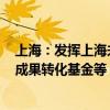 上海：发挥上海未来产业基金功能 联动设立概念验证基金、成果转化基金等