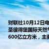 财联社10月12日电，俄罗斯天然气工业股份公司总裁阿列克谢·米勒在圣彼得堡国际天然气论坛上称，2024年前9个月，全球天然气需求增加600亿立方米，主要增长来自