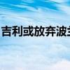吉利或放弃波兰转而在西班牙建电动汽车工厂