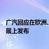 广汽回应在欧洲、南美建厂传闻：欧洲市场计划将在巴黎车展上发布