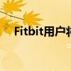 Fitbit用户将能够使用谷歌地图进行驾驶
