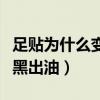 足贴为什么变黑出油黏糊糊的（足贴为什么变黑出油）
