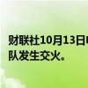 财联社10月13日电，黎巴嫩真主党说与企图入侵的以色列军队发生交火。