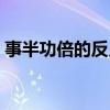 事半功倍的反义词成语（事半功倍的反义词）