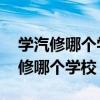 学汽修哪个学校好 国内重点培训学校（学汽修哪个学校）