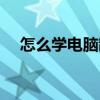 怎么学电脑制作表格（怎样学电脑制表）