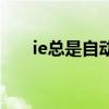 ie总是自动关闭（ie打开后自动关闭）
