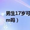 男生17岁可以长高吗（男生17岁能长高10cm吗）