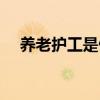 养老护工是做什么的（护工是做什么的）