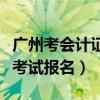 广州考会计证的报名网址（广州会计从业资格考试报名）