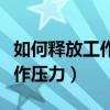 如何释放工作压力和焦虑的方法（如何释放工作压力）