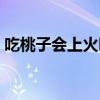 吃桃子会上火吗还是降火（吃桃子会上火吗）