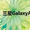 三星GalaxyA10e智能手机获得安卓11更新