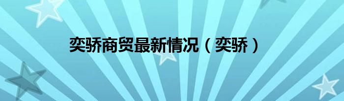 郑州奕骄商贸有限公司（郑州奕骄商贸跨了吗）
