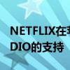 NETFLIX在苹果设备上增加了对SPATIALAUDIO的支持
