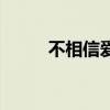 不相信爱情的句子（不相信爱情）