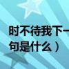 时不待我下一句是什么歇后语（时不待我下一句是什么）