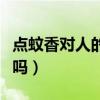 点蚊香对人的身体有害吗（点蚊香对人体有害吗）