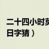 二十四小时莫当日字猜答案（二十四小时莫当日字猜）