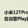 小米12TPro与骁龙8+第1代12GBRAM出现在谷歌Play控制台