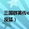 三国群英传ol反猛用什么武器（三国群英传ol反猛）