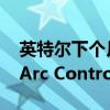 英特尔下个月将在图形驱动程序中全面改进 Arc Control 软件