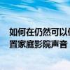 如何在仍然可以使用HomePods的同时在苹果电视4K上设置家庭影院声音