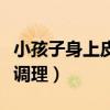 小孩子身上皮肤干燥（小孩全身皮肤干燥怎么调理）