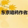东京暗鸦作者怎么了（东京暗鸦为什么被禁）
