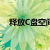 释放C盘空间是什么意思（释放c盘空间）