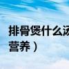 排骨煲什么汤有营养和功效（排骨煲什么汤有营养）