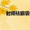 射频祛眼袋多少钱（射频去眼袋多少钱）