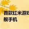 首款红米游戏电话推出具有硬核游戏功能的旗舰手机